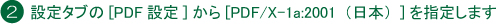 エクセル入稿：設定タブの「PDF設定」から「PDF/X-1a:2001(日本)」を指定します。
